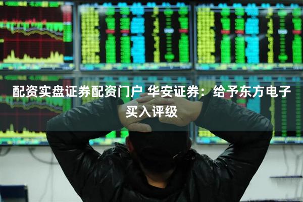配资实盘证券配资门户 华安证券：给予东方电子买入评级