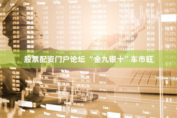 股票配资门户论坛 “金九银十”车市旺