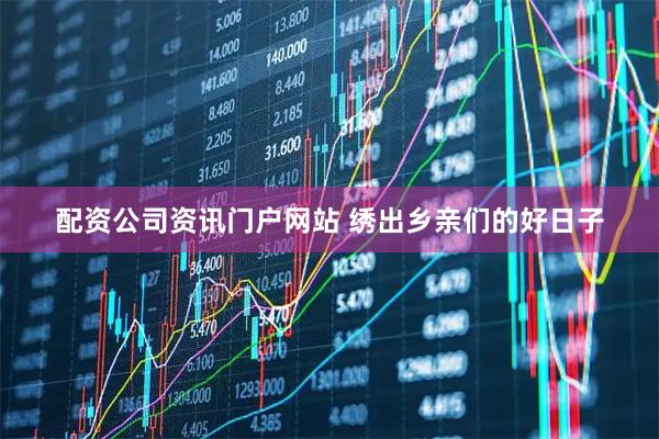 配资公司资讯门户网站 绣出乡亲们的好日子