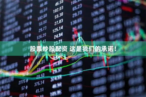 股票炒股配资 这是我们的承诺！